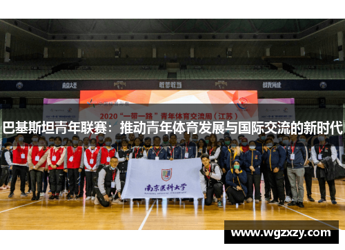 巴基斯坦青年联赛:推动青年体育发展与国际交流的新时代 巴基斯坦青年联赛:推动青年体育发展与国际交流的新时代